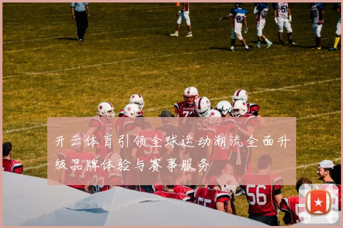 开云体育引领全球运动潮流全面升级品牌体验与赛事服务