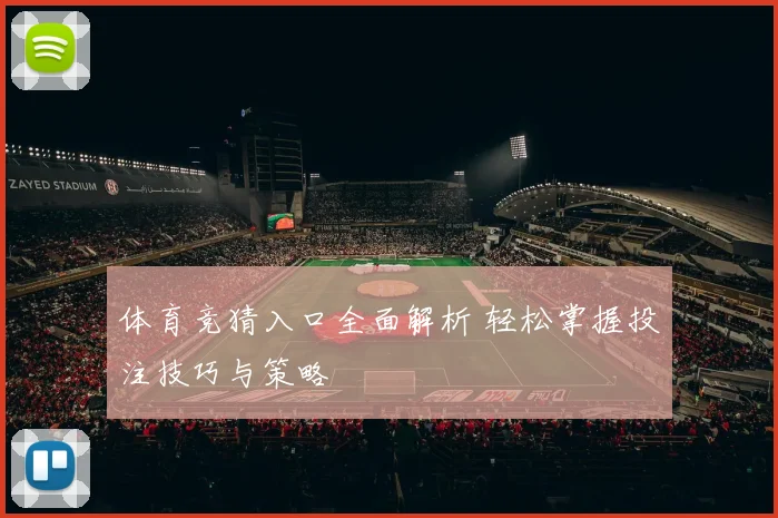 体育竞猜入口全面解析 轻松掌握投注技巧与策略