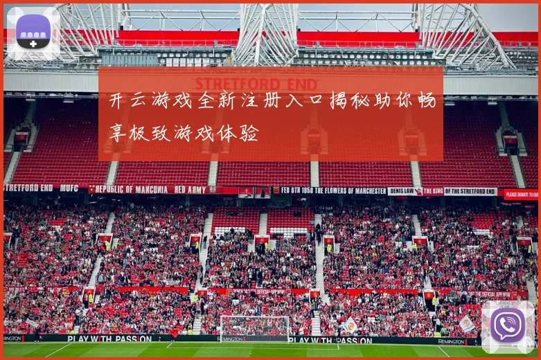 开云游戏全新注册入口揭秘助你畅享极致游戏体验