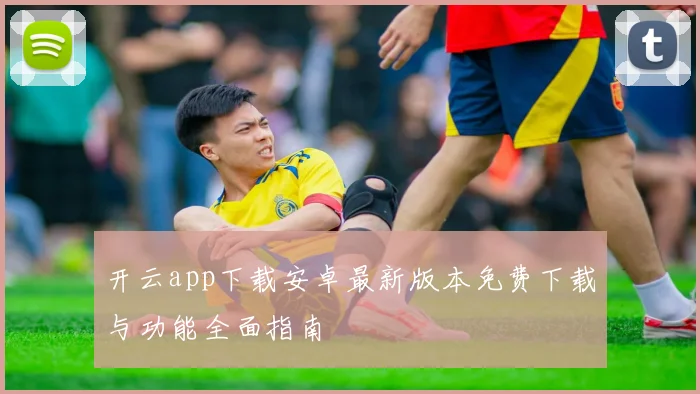开云app下载安卓最新版本免费下载与功能全面指南